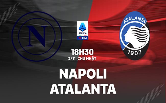Nhận định bóng đá Napoli vs Atalanta VĐQG Italia hôm nay