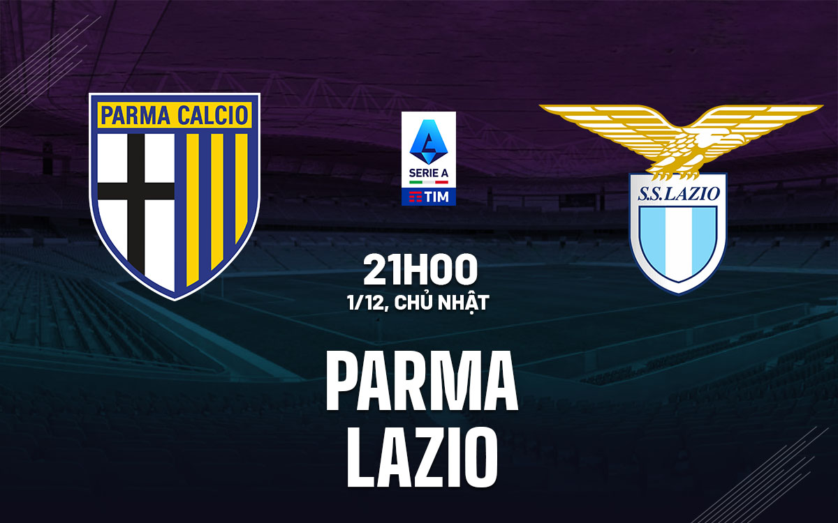 Nhận định bóng đá Parma vs Lazio VĐQG Italia hôm nay