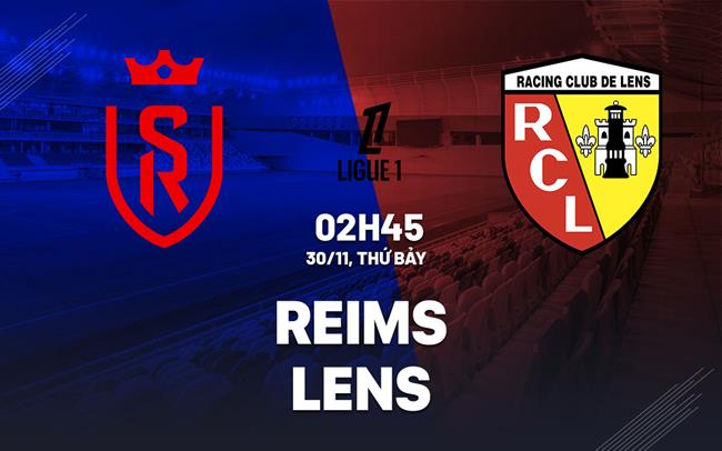 Nhận định Reims vs Lens VĐQG Pháp: Vượt khó được không?
