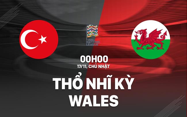Nhận định Thổ Nhĩ Kỳ vs Wlales (0h ngày 17/11): League A vẫy gọi
