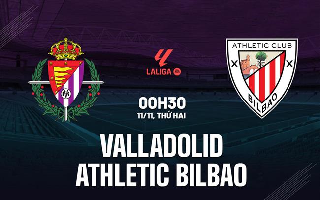 Nhận định bóng đá Valladolid vs Athletic Bilbao La Liga