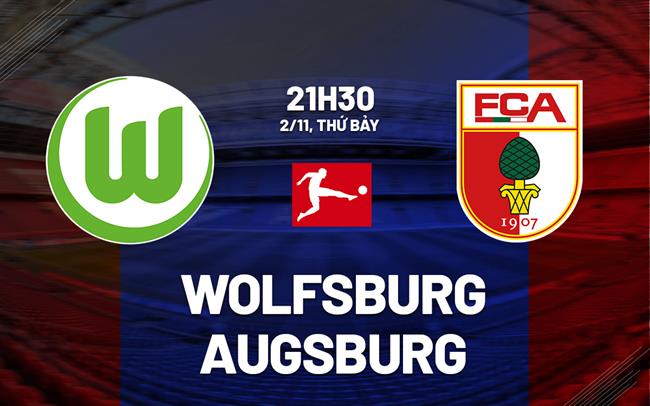Nhận định bóng đá Wolfsburg vs Augsburg VĐQG Đức hôm nay
