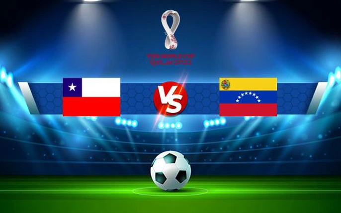 Chile vs Venezuela: tin tức, hình ảnh, video, bình luận mới nhất