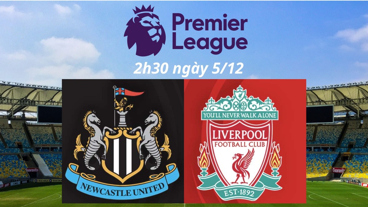 Nhận định trận đấu Newcastle vs Liverpool: Không thể cản bước "Lữ đoàn đỏ"