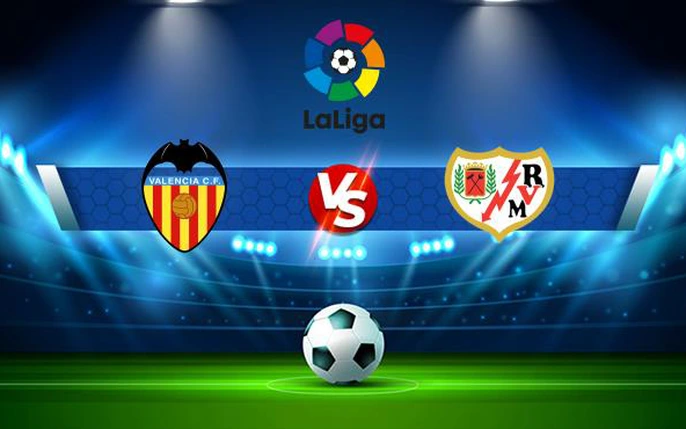 Valencia vs Rayo Vallecano: tin tức, hình ảnh, video, bình luận mới nhất
