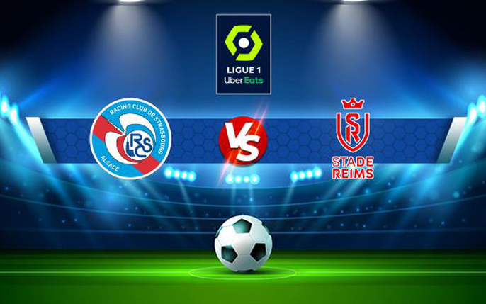 Strasbourg vs Reims: tin tức, hình ảnh, video, bình luận mới nhất