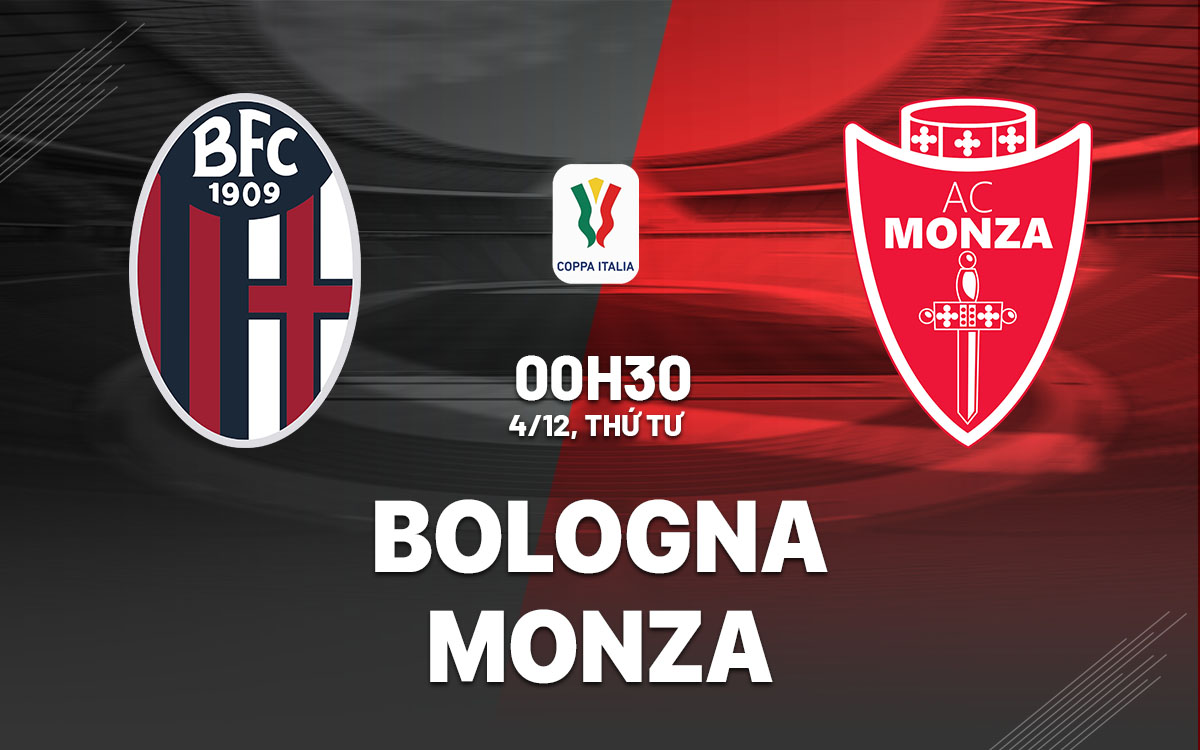 Nhận định bóng đá Bologna vs Monza Coppa Italia hôm nay