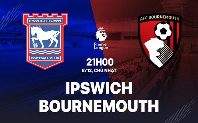 Nhận định Ipswich vs Bournemouth (21h00 ngày 8/12)