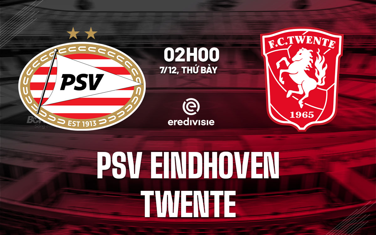 Nhận định bóng đá PSV Eindhoven vs Twente VĐQG Hà Lan