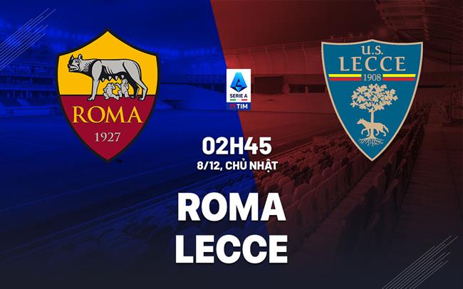 Nhận định bóng đá Roma vs Lecce VĐQG Italia Serie A hôm nay