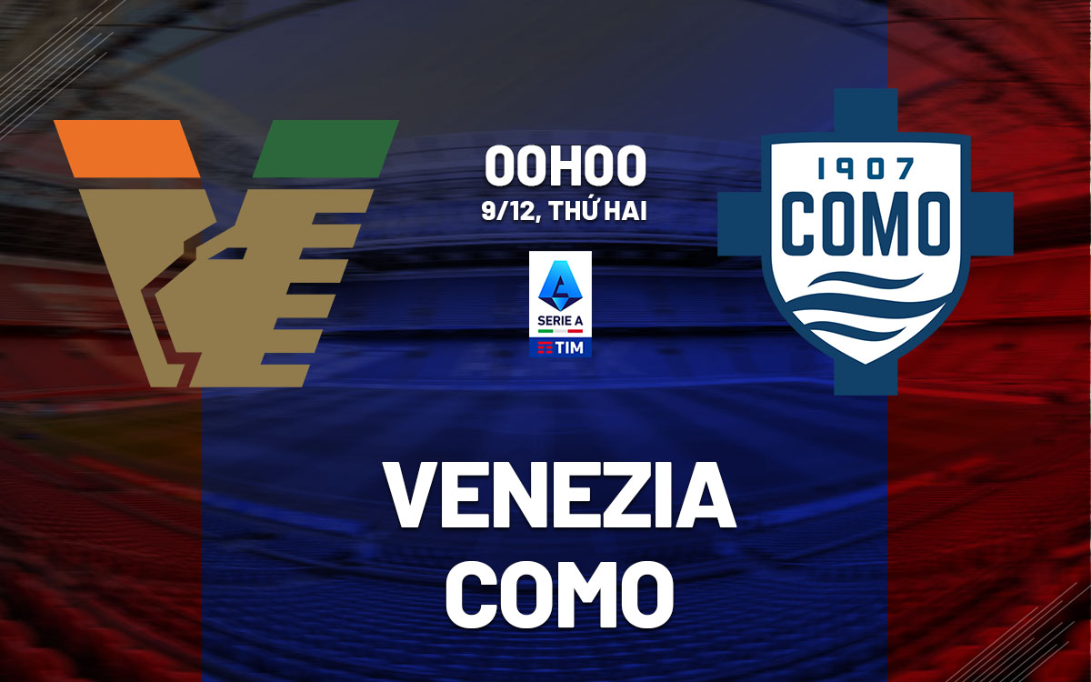 Nhận định bóng đá Venezia vs Como VĐQG Italia hôm nay