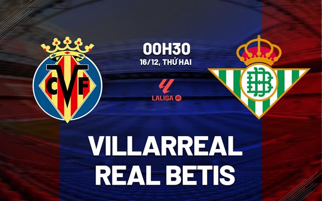 Nhận định bóng đá Villarreal vs Betis La Liga hôm nay