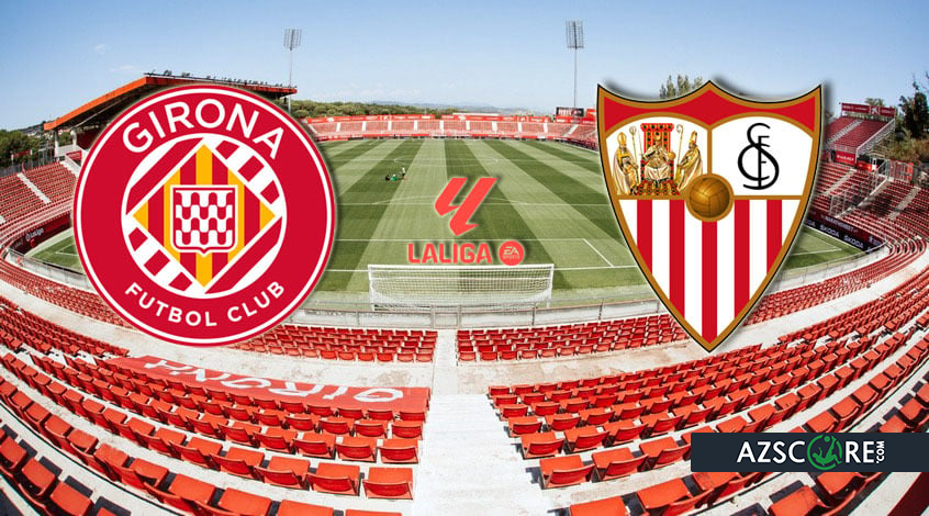 Girona vs Sevilla: Preview and Prediction - azscore.com