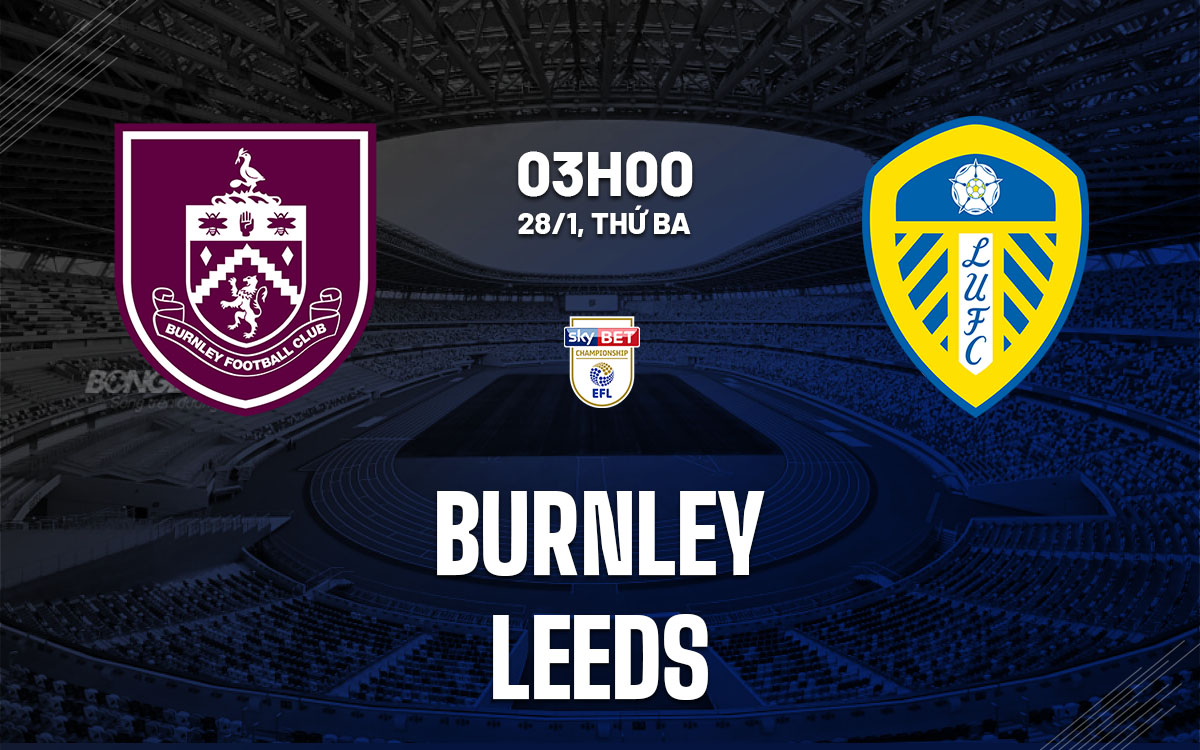 Nhận định bóng đá Burnley vs Leeds Hạng Nhất Anh hôm nay