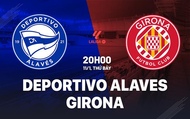 Nhận định Alaves vs Girona (20h00 ngày 11/1) - La Liga 2024/25