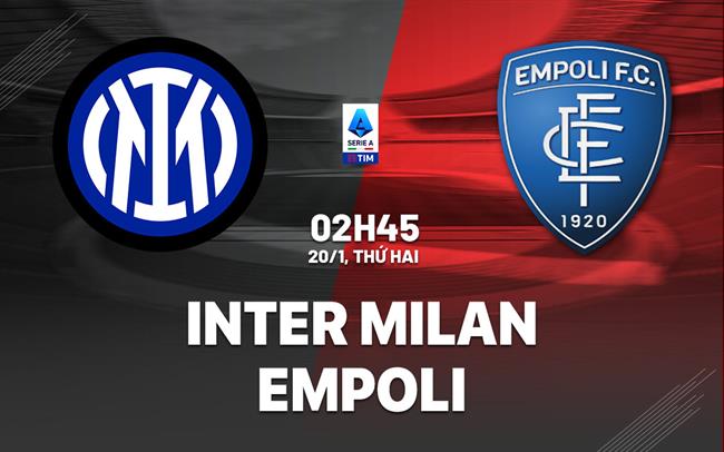 Nhận định Inter Milan vs Empoli VĐQG Italia: Trở lại mạch thắng