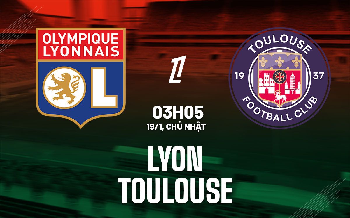 Nhận định bóng đá Lyon vs Toulouse VĐQG Pháp hôm nay