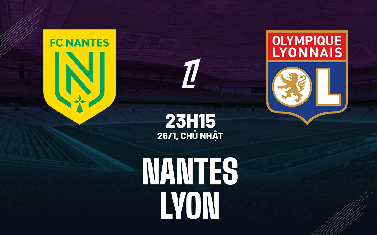 Nhận định bóng đá Nantes vs Lyon VĐQG Pháp Ligue 1 hôm nay