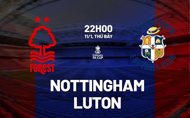 Nhận định Nottingham vs Luton (22h00 ngày 11/1): Chủ nhà đi tiếp