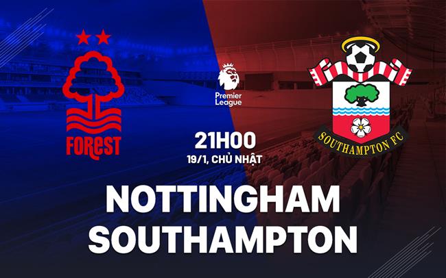 Nhận định Nottingham vs Southampton (21h00 ngày 19/1)