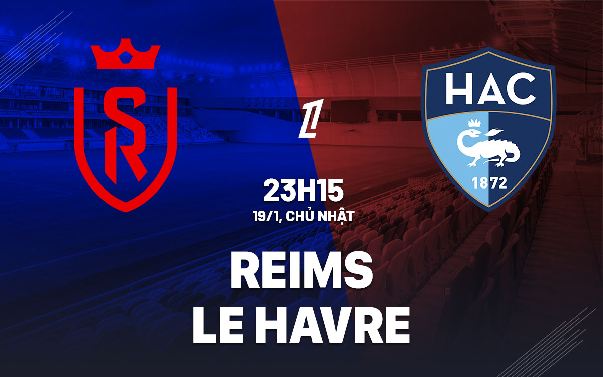 Nhận định bóng đá Reims vs Le Havre VĐQG Pháp hôm nay