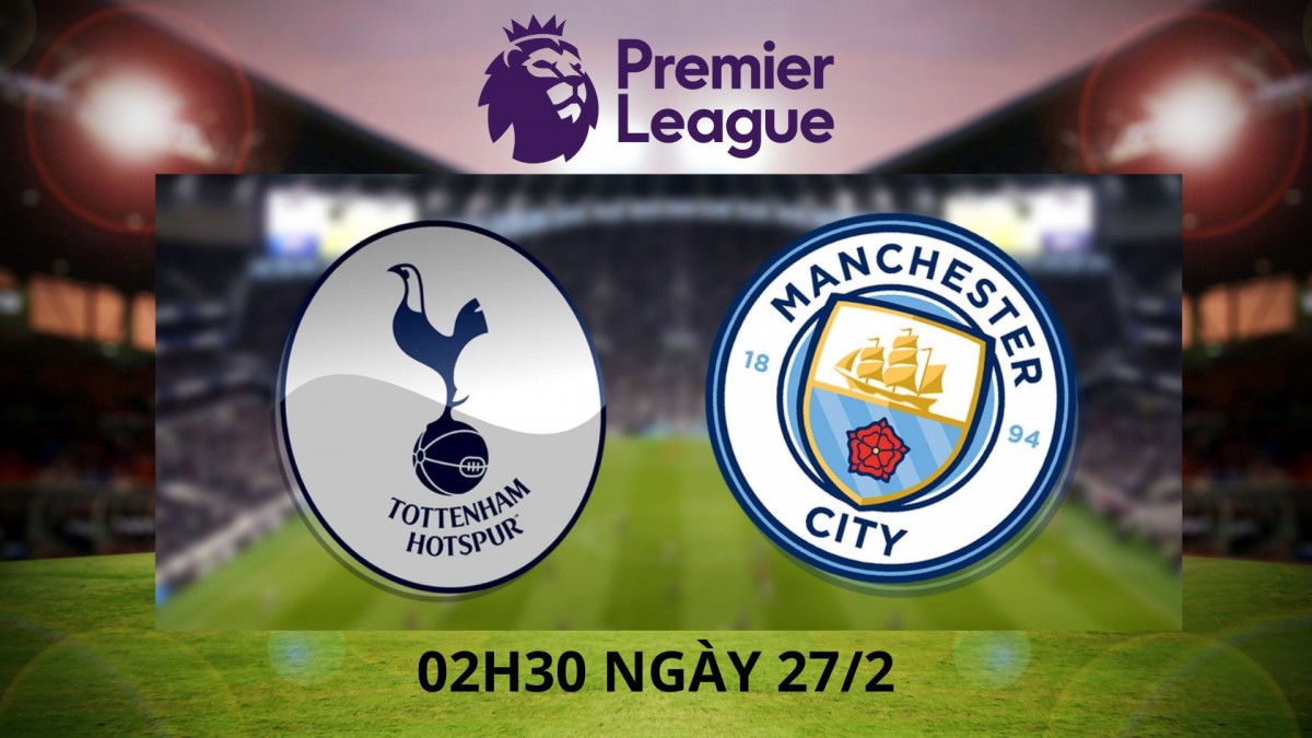 Nhận định trận Tottenham vs Man City: Gà trống lần thứ 3 hót vang trước Man  xanh