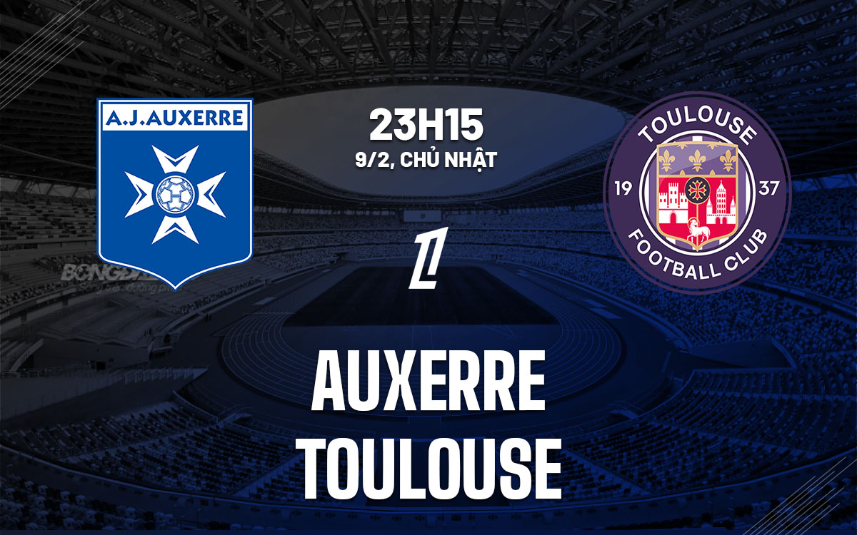 Nhận định bóng đá Auxerre vs Toulouse VĐQG Pháp hôm nay