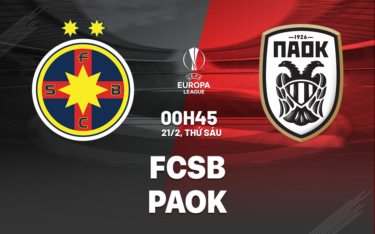 Nhận định bóng đá FCSB vs PAOK Thessaloniki Europa League
