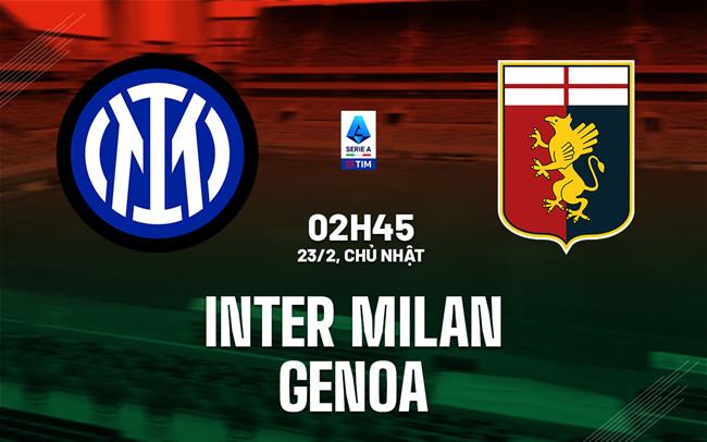 Nhận định bóng đá Inter Milan vs Genoa VĐQG Italia hôm nay