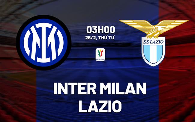 Nhận định bóng đá Inter Milan vs Lazio Coppa Italia hôm nay