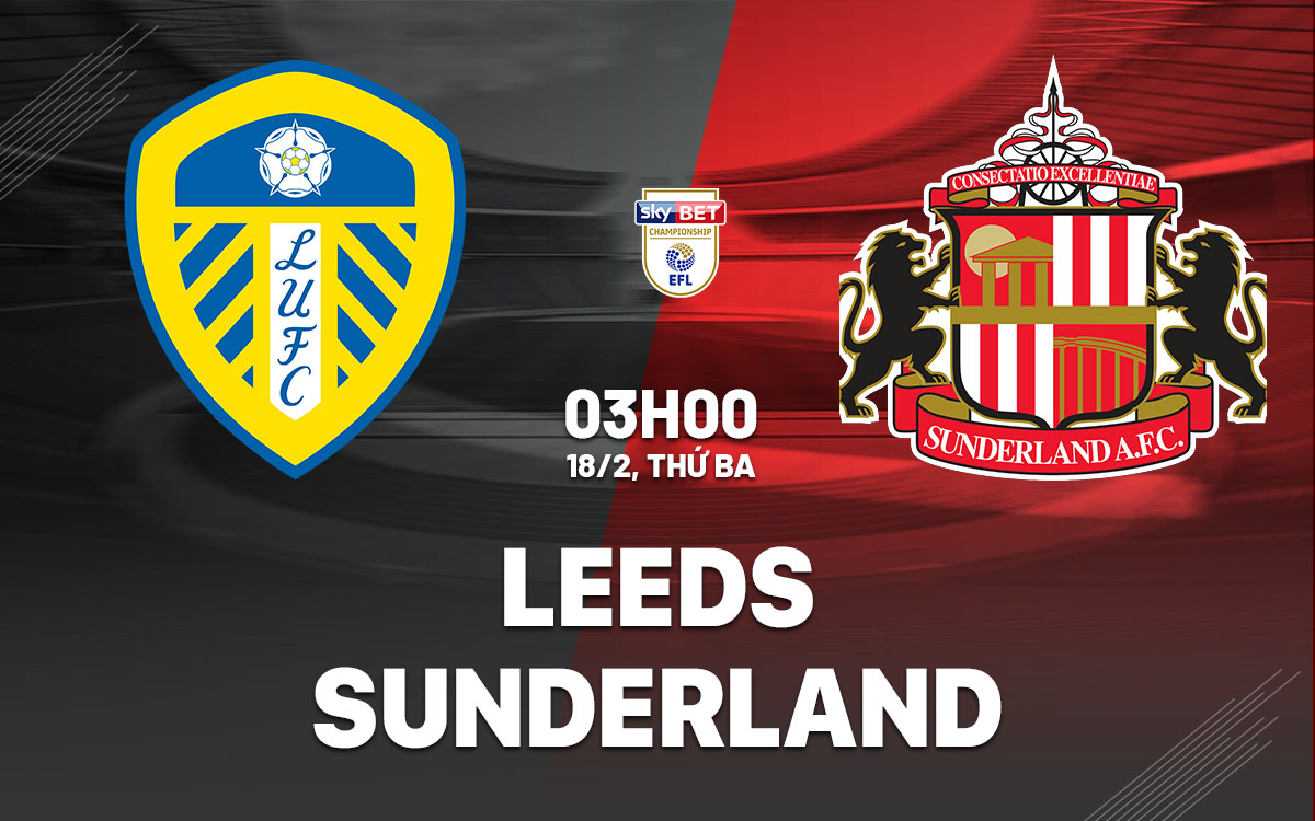 Nhận định bóng đá Leeds vs Sunderland Hạng nhất Anh hôm nay