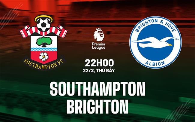 Nhận định Southampton vs Brighton (22h00 ngày 22/2)