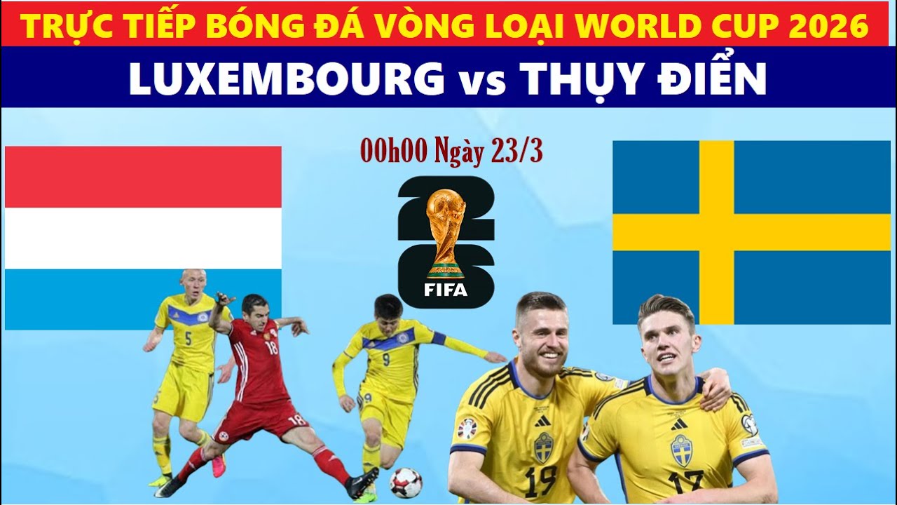 Trực Tiếp I Luxembourg vs Thụy Điển, 00h00 ngày 23/3, Vòng Loại World Cup 2026, Link Xem Bóng Đá - YouTube