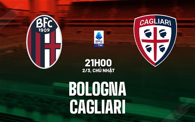 Nhận định bóng đá Bologna vs Cagliari VĐQG Pháp hôm nay