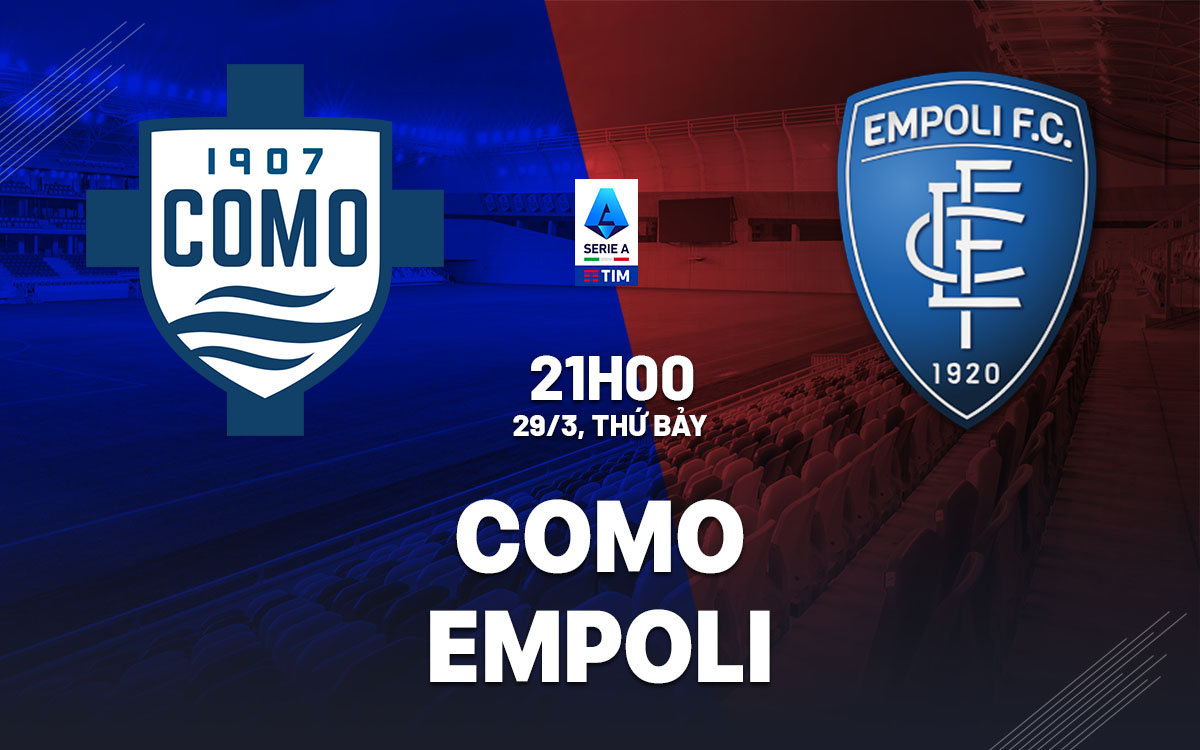 Nhận định bóng đá Como vs Empoli VĐQG Italia hôm nay