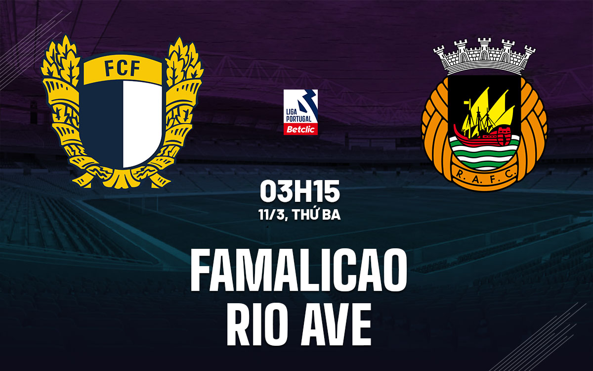 Nhận định bóng đá Famalicao vs Rio Ave VĐQG Bồ Đào Nha