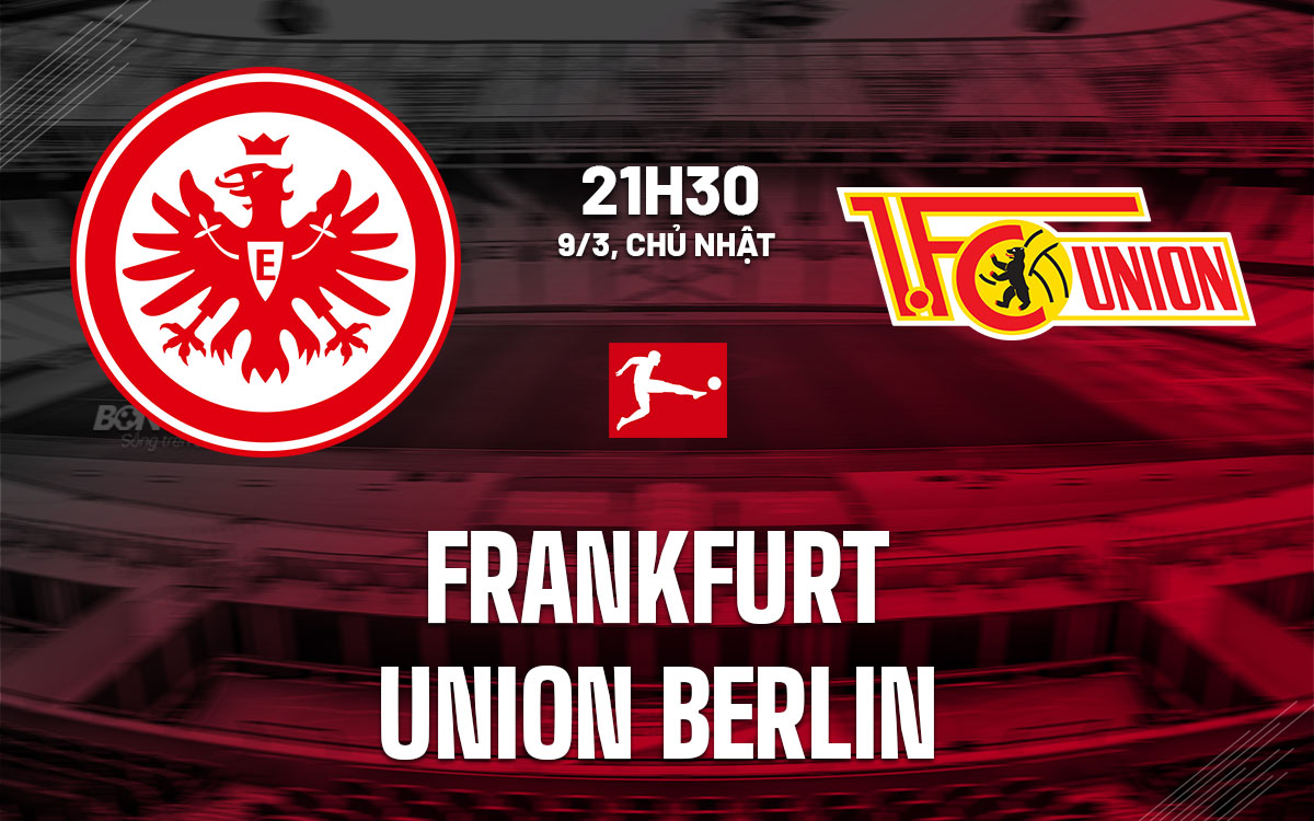 Nhận định bóng đá Frankfurt vs Union Berlin VĐQG Đức hôm nay