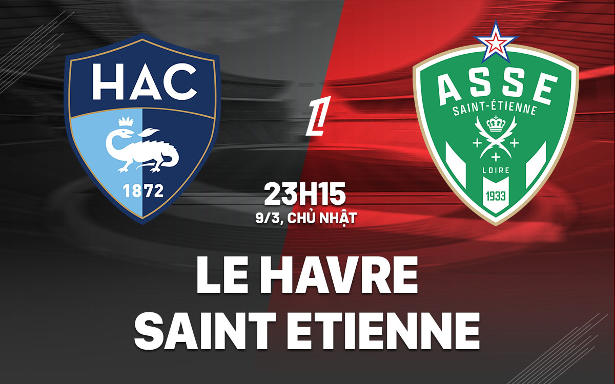 Nhận định bóng đá Le Havre vs Saint Etienne VĐQG Pháp hôm nay