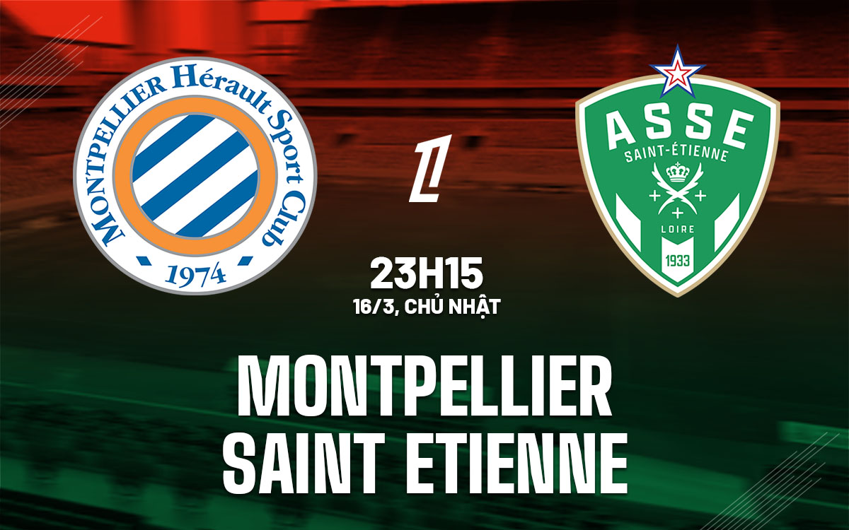 Nhận định bóng đá Montpellier vs Saint Etienne VĐQG Pháp hôm nay