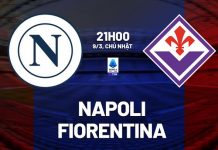 Nhận định Napoli vs Fiorentina, 21h00 ngày 09/03 Nhận định bóng đá Napoli vs Fiorentina VĐQG Italia hôm nay