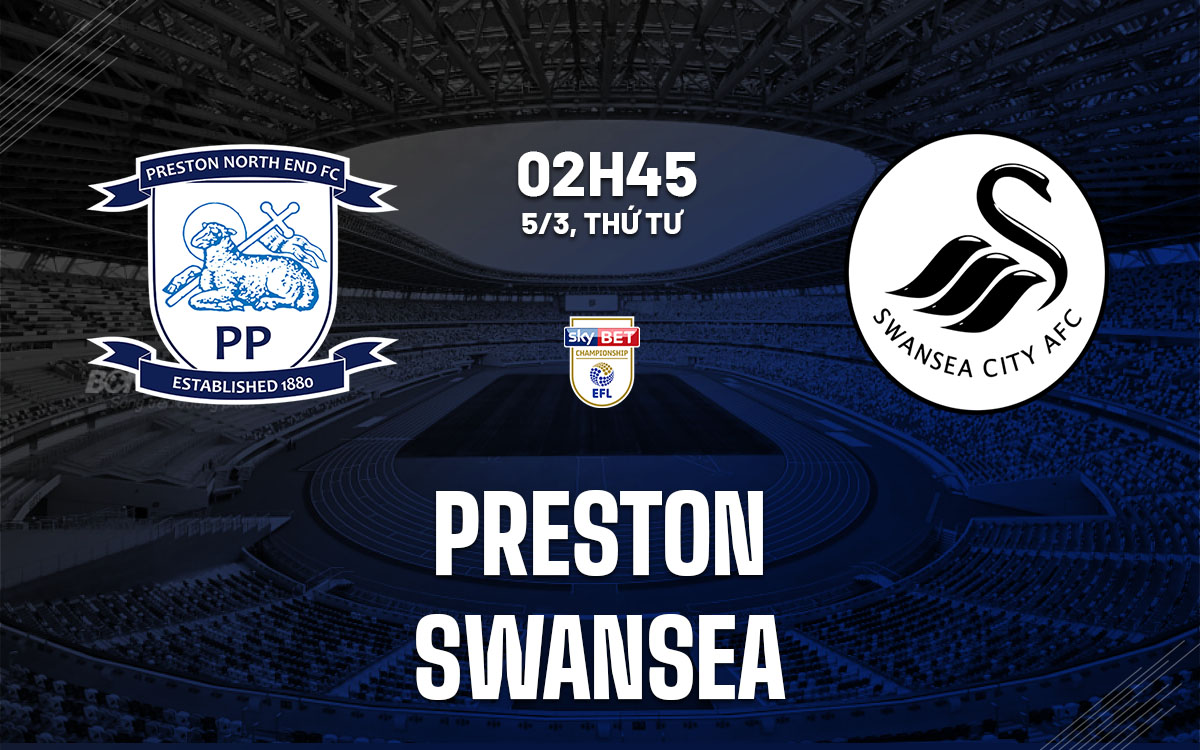 Nhận định bóng đá Preston vs Swansea Hạng nhất Anh hôm nay