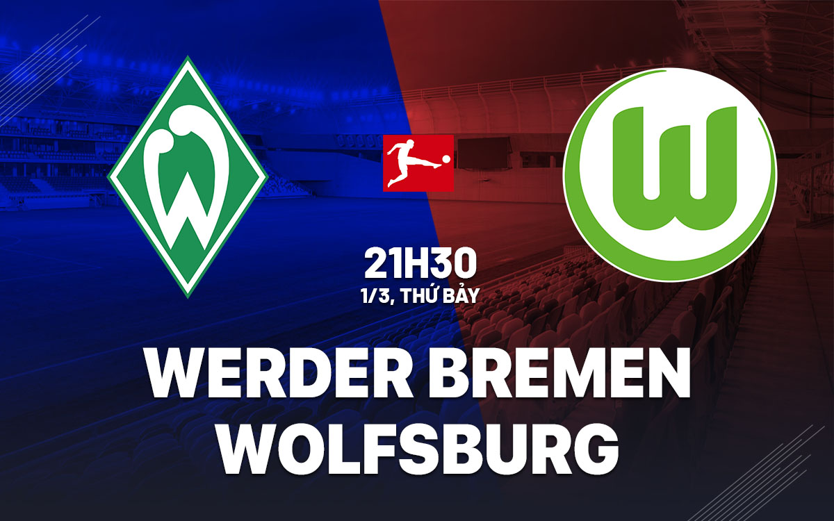 Nhận định bóng đá Werder Bremen vs Wolfsburg VĐQG Đức hôm nay