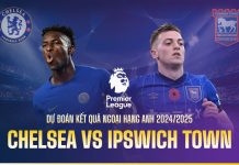 Nhận định Chelsea vs Ipswich, 20h00 ngày 13/04 Dự đoán kết quả Chelsea vs Ipswich Town Ngoại hạng Anh 2024/2025