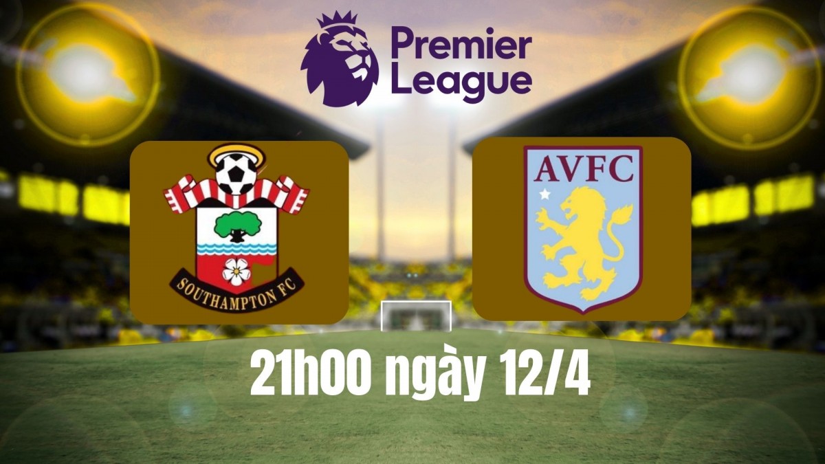 Southampton vs Aston Villa, 21h00 ngày 12/4: Chủ nhà buông xuôi