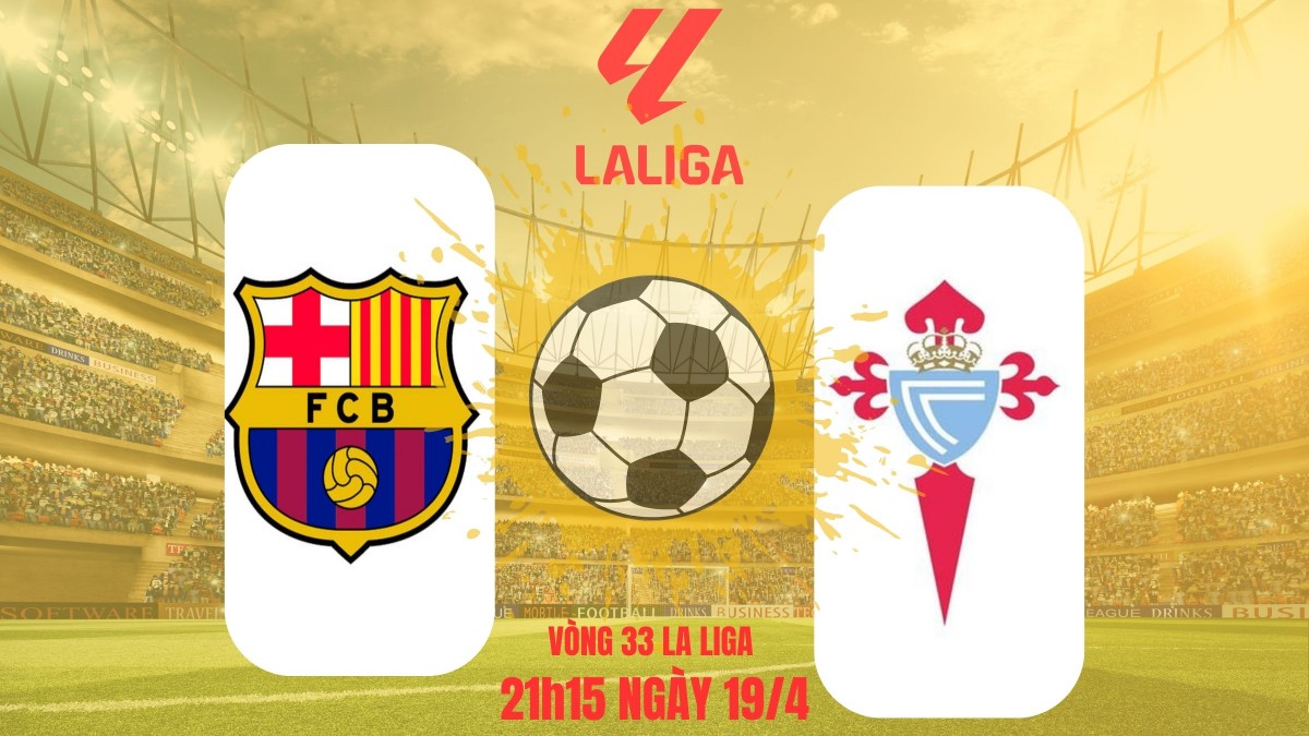 Nhận định Barcelona vs Celta Vigo: Cơ hội vàng để Barca bứt tốc