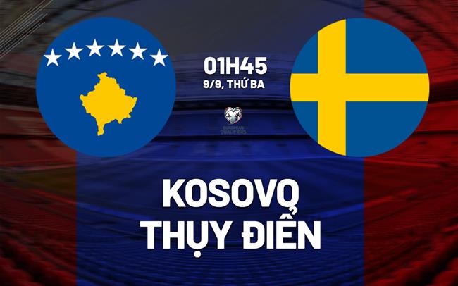 Nhận định Kosovo vs Thụy Điển (01h45 ngày 9/9)