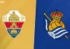Soi kèo Elche vs Real Sociedad, 03h00 ngày 08/11