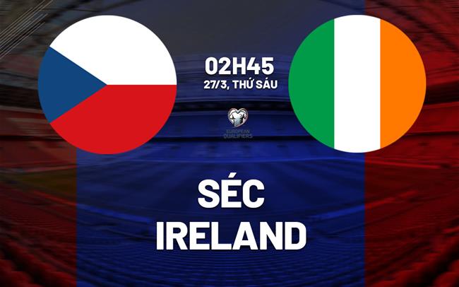 Nhận định Séc vs Ireland vòng loại World Cup 2026 hôm nay
