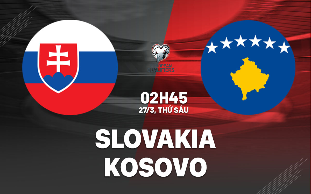 Nhận định bóng đá Slovakia vs Kosovo Vòng loại World Cup