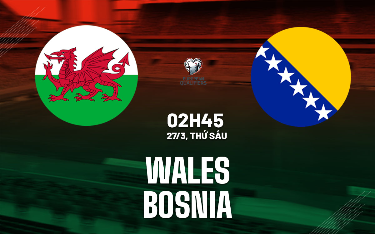 Nhận định bóng đá Wales vs Bosnia Playoff World Cup 2026